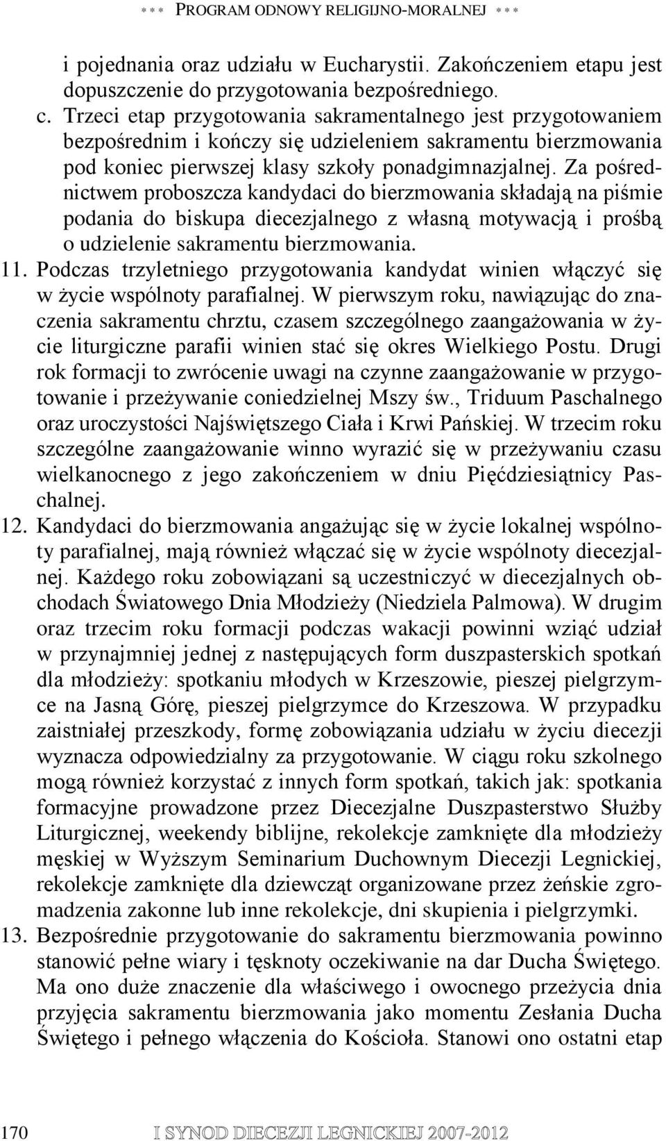 Za pośrednictwem proboszcza kandydaci do bierzmowania składają na piśmie podania do biskupa diecezjalnego z własną motywacją i prośbą o udzielenie sakramentu bierzmowania. 11.