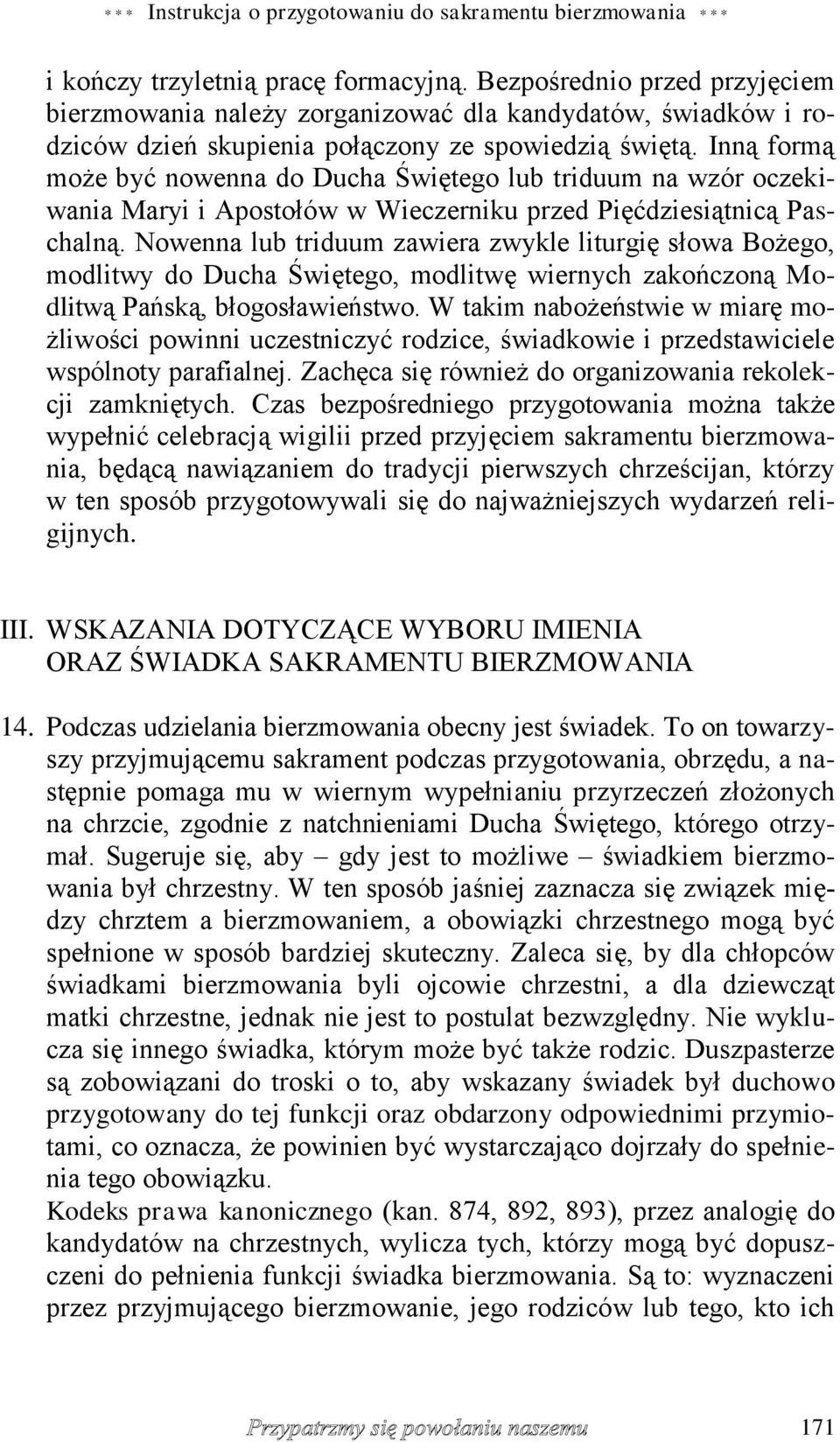 Inną formą może być nowenna do Ducha Świętego lub triduum na wzór oczekiwania Maryi i Apostołów w Wieczerniku przed Pięćdziesiątnicą Paschalną.