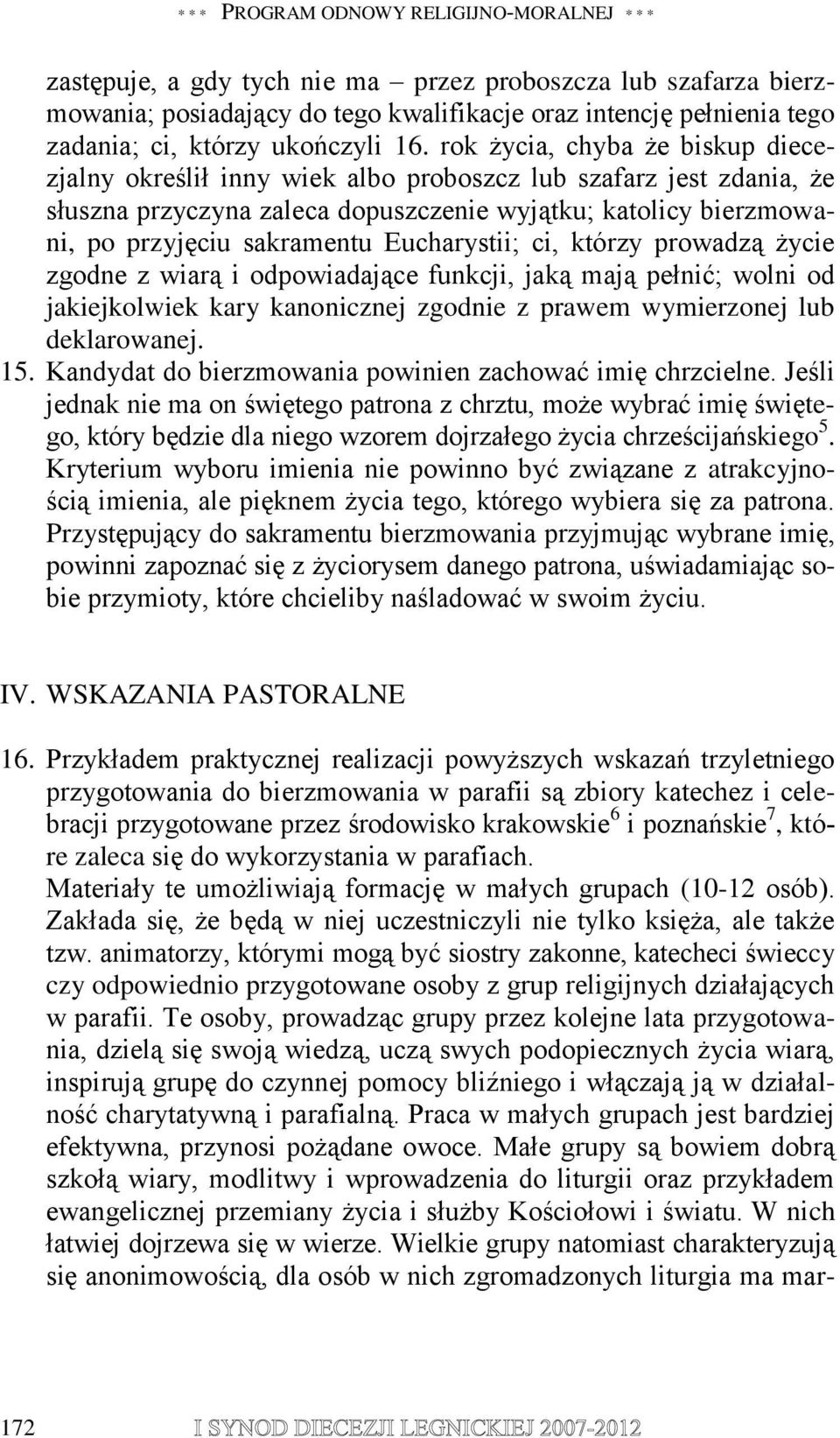 rok życia, chyba że biskup diecezjalny określił inny wiek albo proboszcz lub szafarz jest zdania, że słuszna przyczyna zaleca dopuszczenie wyjątku; katolicy bierzmowani, po przyjęciu sakramentu