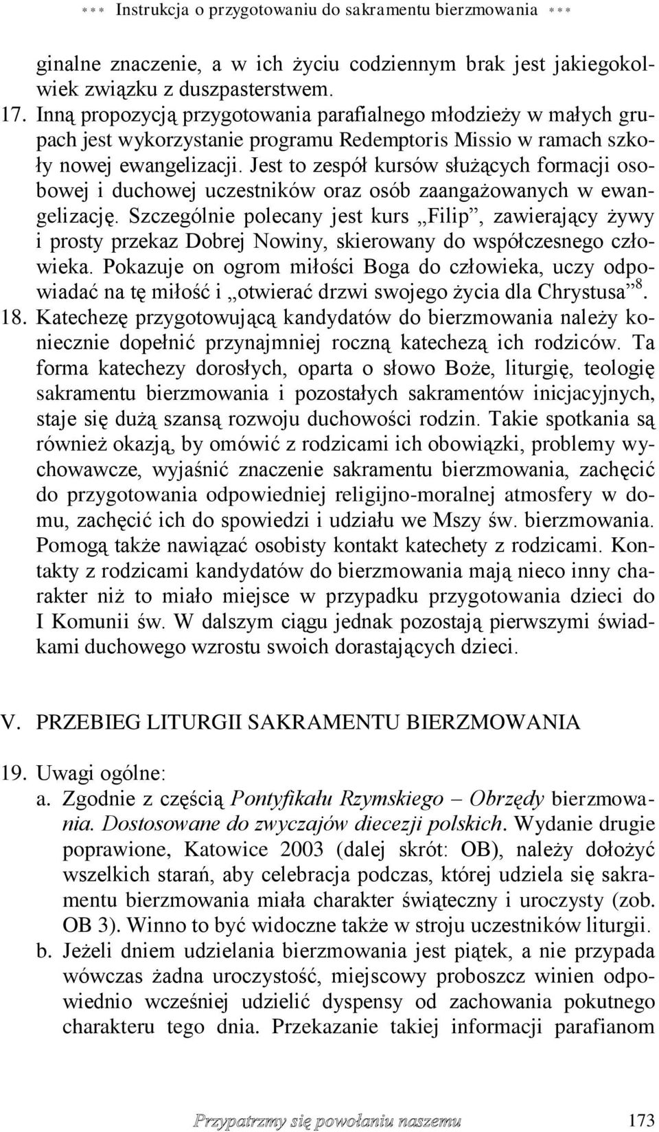 Jest to zespół kursów służących formacji osobowej i duchowej uczestników oraz osób zaangażowanych w ewangelizację.