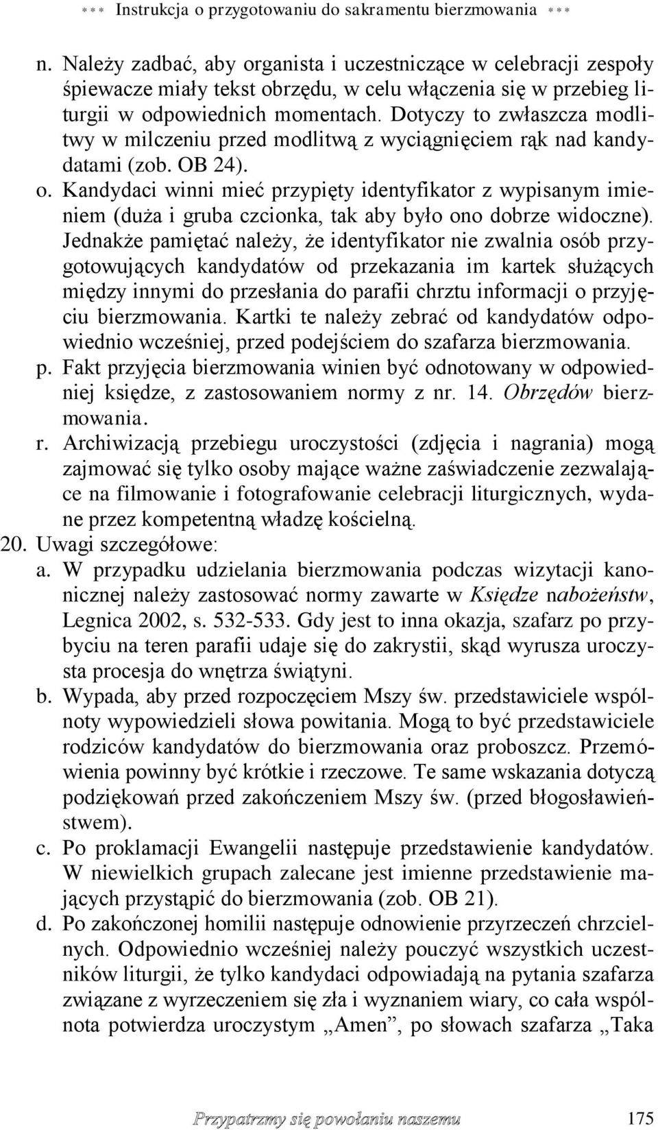 Dotyczy to zwłaszcza modlitwy w milczeniu przed modlitwą z wyciągnięciem rąk nad kandydatami (zob. OB 24). o.