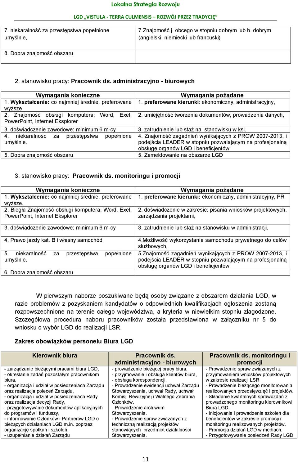 Wykształcenie: co najmniej średnie, preferowane wyższe 2. Znajomość obsługi komputera; Word, Exel, PowerPoint, Internet Eksplorer Wymagania pożądane 1.