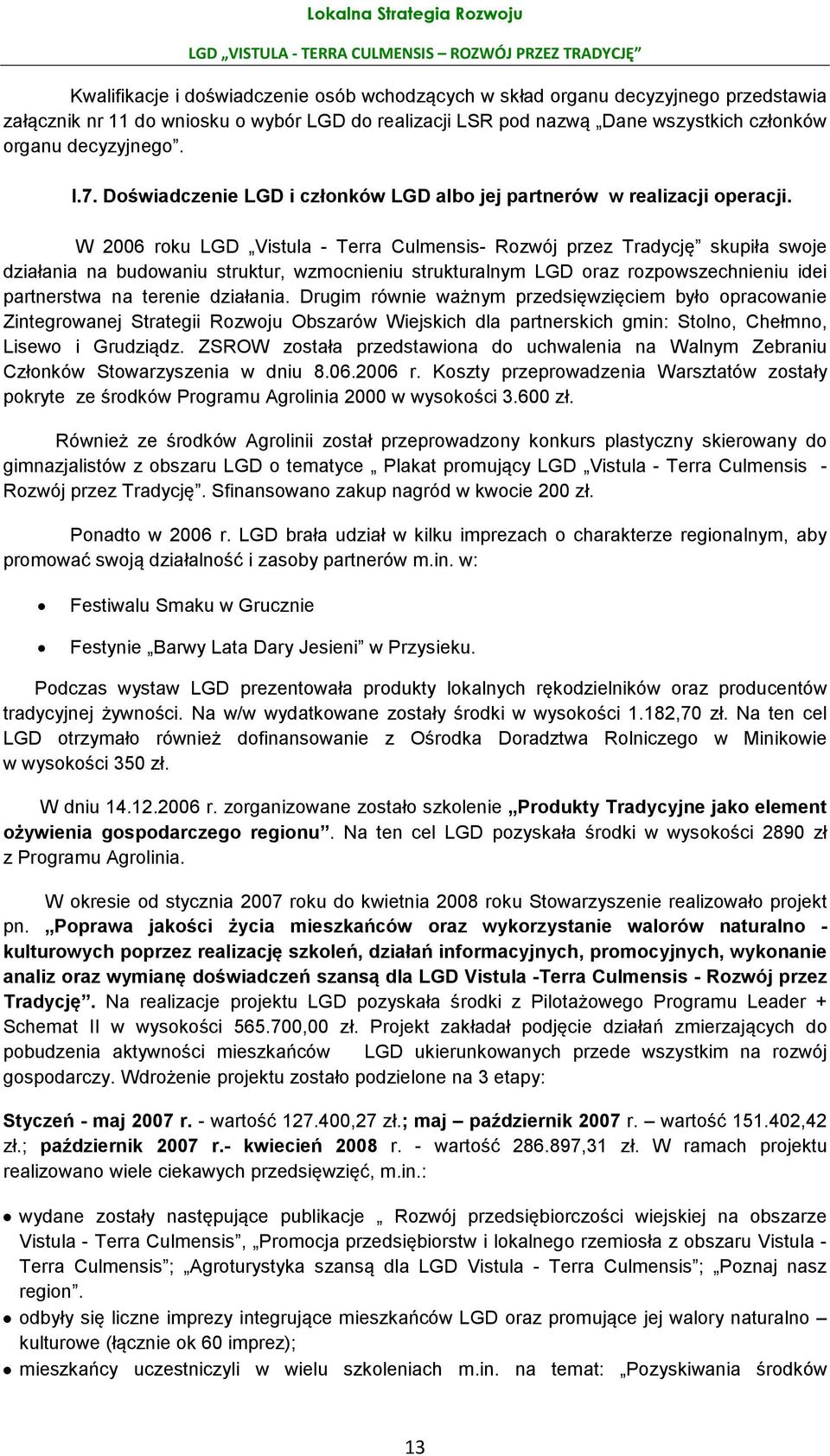 W 2006 roku LGD Vistula - Terra Culmensis- Rozwój przez Tradycję skupiła swoje działania na budowaniu struktur, wzmocnieniu strukturalnym LGD oraz rozpowszechnieniu idei partnerstwa na terenie