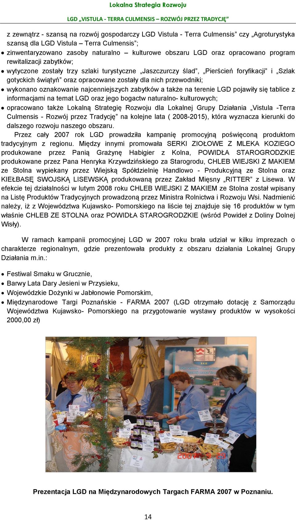 Szlak gotyckich świątyń oraz opracowane zostały dla nich przewodniki; wykonano oznakowanie najcenniejszych zabytków a także na terenie LGD pojawiły się tablice z informacjami na temat LGD oraz jego