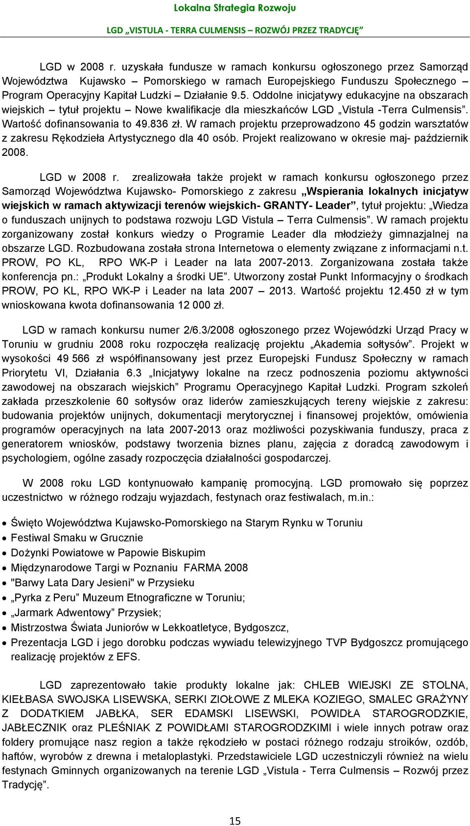 Oddolne inicjatywy edukacyjne na obszarach wiejskich tytuł projektu Nowe kwalifikacje dla mieszkańców LGD Vistula -Terra Culmensis. Wartość dofinansowania to 49.836 zł.