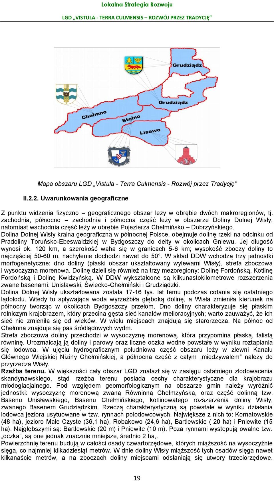 zachodnia, północno zachodnia i północna część leży w obszarze Doliny Dolnej Wisły, natomiast wschodnia część leży w obrębie Pojezierza Chełmińsko Dobrzyńskiego.