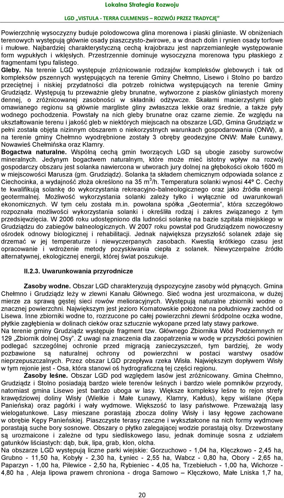 Najbardziej charakterystyczną cechą krajobrazu jest naprzemianległe występowanie form wypukłych i wklęsłych. Przestrzennie dominuje wysoczyzna morenowa typu płaskiego z fragmentami typu falistego.