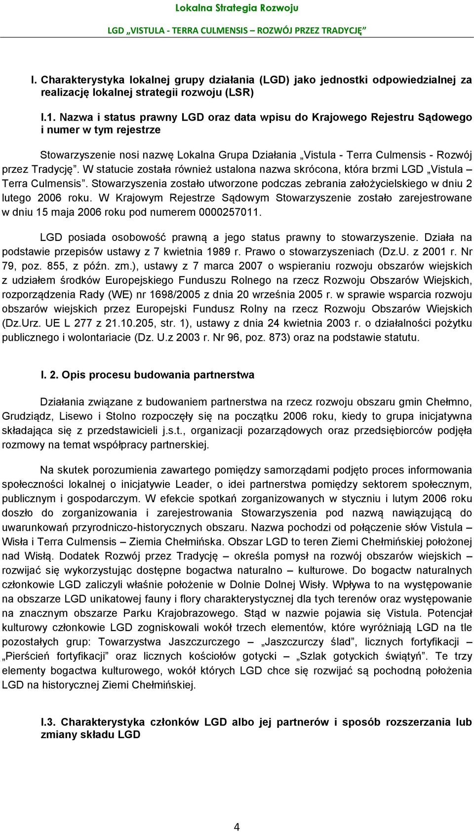 Nazwa i status prawny LGD oraz data wpisu do Krajowego Rejestru Sądowego i numer w tym rejestrze Stowarzyszenie nosi nazwę Lokalna Grupa Działania Vistula - Terra Culmensis - Rozwój przez Tradycję.