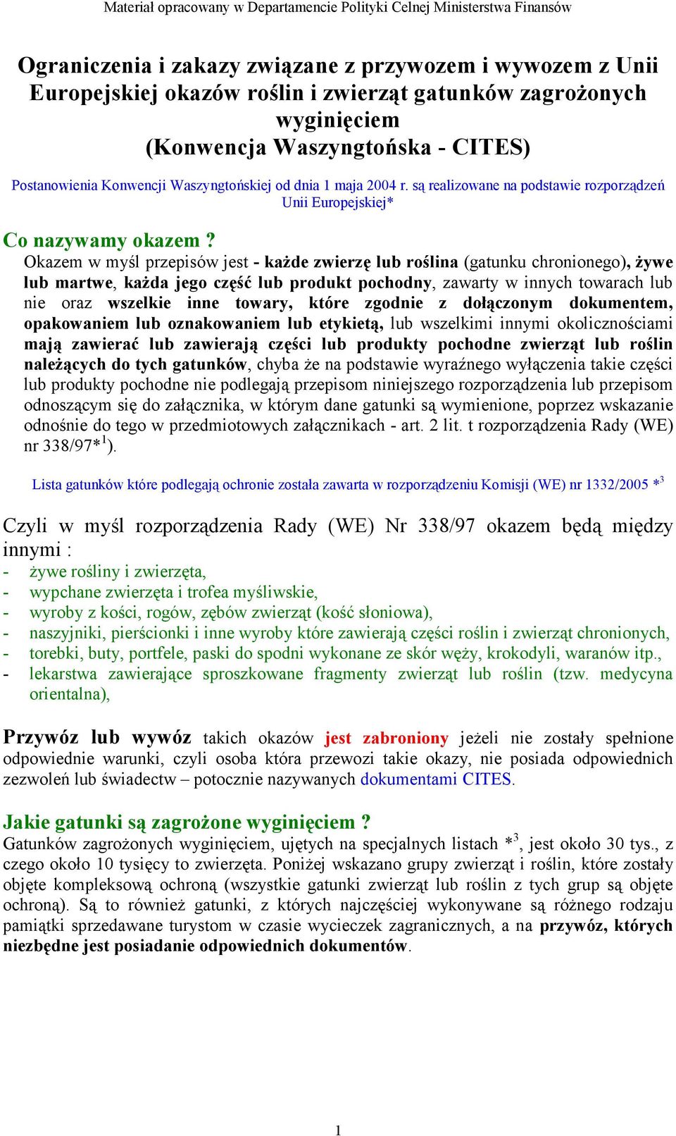 Okazem w myśl przepisów jest - kaŝde zwierzę lub roślina (gatunku chronionego), Ŝywe lub martwe, kaŝda jego część lub produkt pochodny, zawarty w innych towarach lub nie oraz wszelkie inne towary,