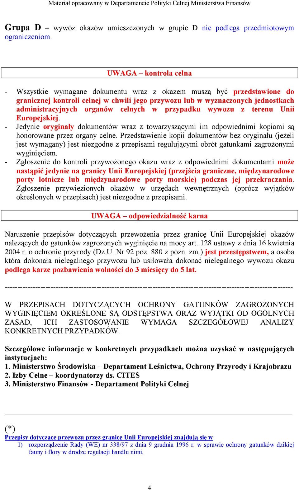 celnych w przypadku wywozu z terenu Unii Europejskiej. - Jedynie oryginały dokumentów wraz z towarzyszącymi im odpowiednimi kopiami są honorowane przez organy celne.