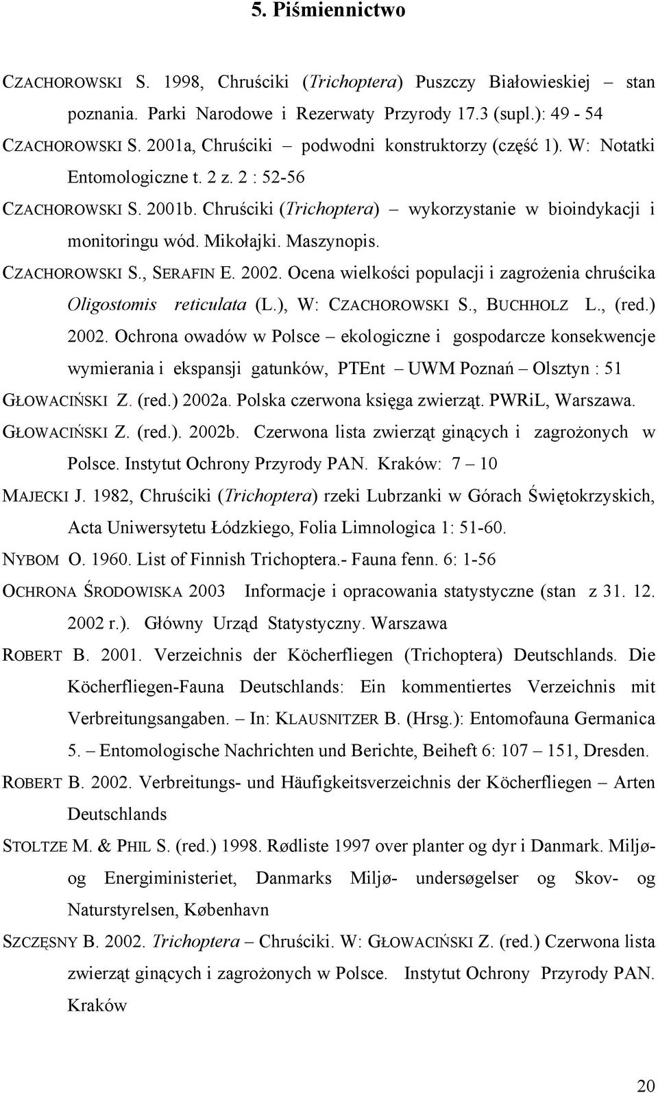 Maszynopis. CZACHOROWSKI S., SERAFIN E. 2002. Ocena wielkości populacji i zagrożenia chruścika Oligostomis reticulata (L.), W: CZACHOROWSKI S., BUCHHOLZ L., (red.) 2002.