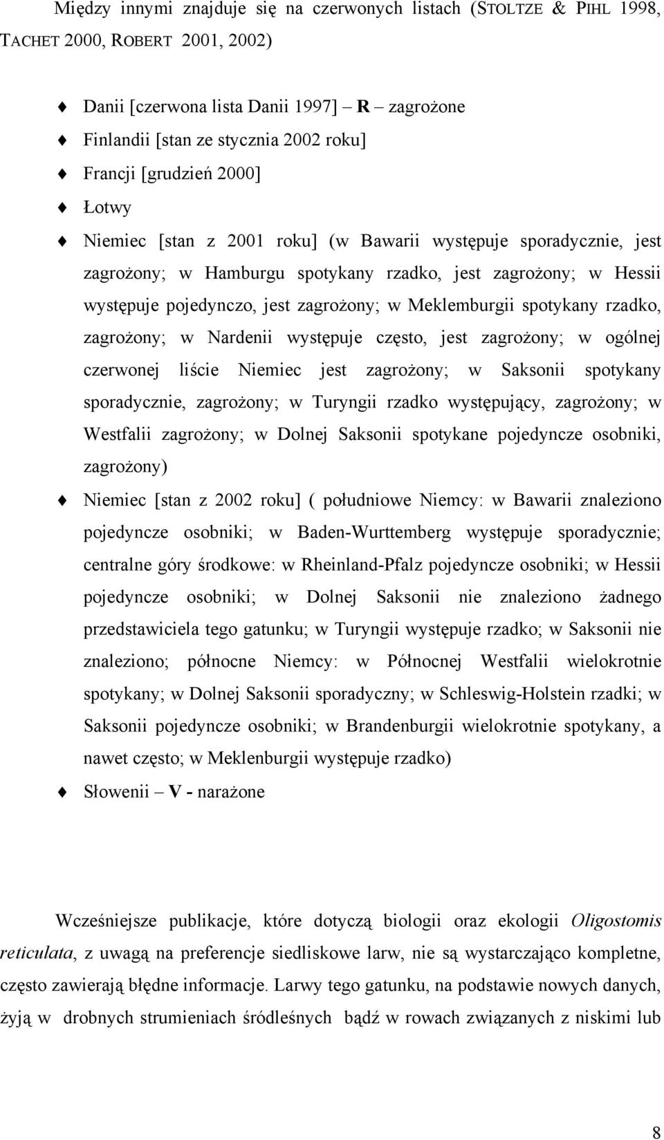 Meklemburgii spotykany rzadko, zagrożony; w Nardenii występuje często, jest zagrożony; w ogólnej czerwonej liście Niemiec jest zagrożony; w Saksonii spotykany sporadycznie, zagrożony; w Turyngii