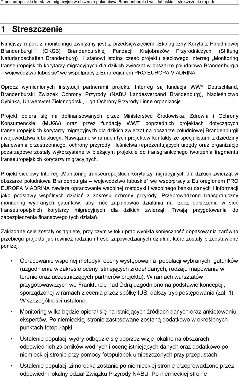 Krajobrazów Przyrodniczych (Stiftung Naturlandschaften Brandenburg) i stanowi istotną część projektu sieciowego Interreg Monitoring transeuropejskich korytarzy migracyjnych dla dzikich zwierząt w