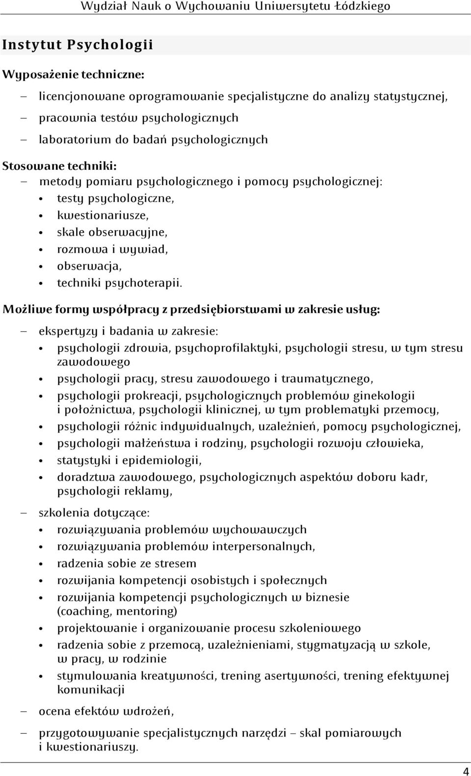 ekspertyzy i badania w zakresie: psychologii zdrowia, psychoprofilaktyki, psychologii stresu, w tym stresu zawodowego psychologii pracy, stresu zawodowego i traumatycznego, psychologii prokreacji,