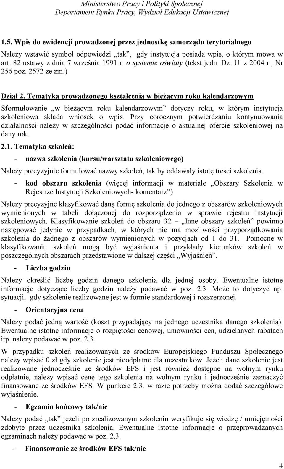 Tematyka prowadzonego kształcenia w bieżącym roku kalendarzowym Sformułowanie w bieżącym roku kalendarzowym dotyczy roku, w którym instytucja szkoleniowa składa wniosek o wpis.