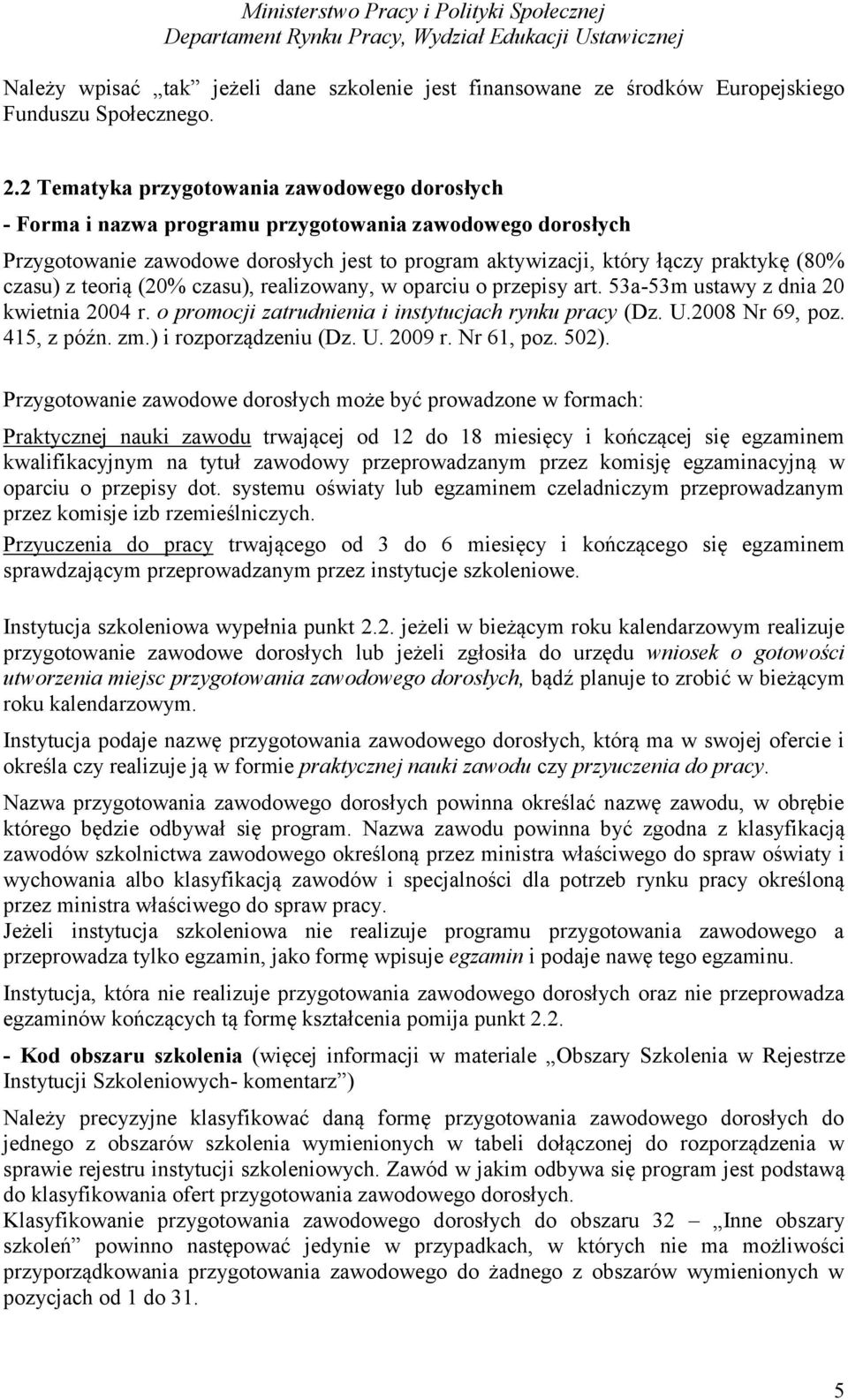 czasu) z teorią (20% czasu), realizowany, w oparciu o przepisy art. 53a-53m ustawy z dnia 20 kwietnia 2004 r. o promocji zatrudnienia i instytucjach rynku pracy (Dz. U.2008 Nr 69, poz. 415, z późn.