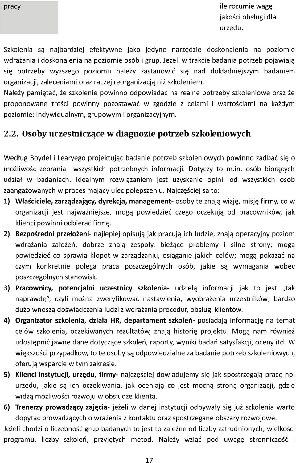 Należy pamiętać, że szkolenie powinno odpowiadać na realne potrzeby szkoleniowe oraz że proponowane treści powinny pozostawać w zgodzie z celami i wartościami na każdym poziomie: indywidualnym,