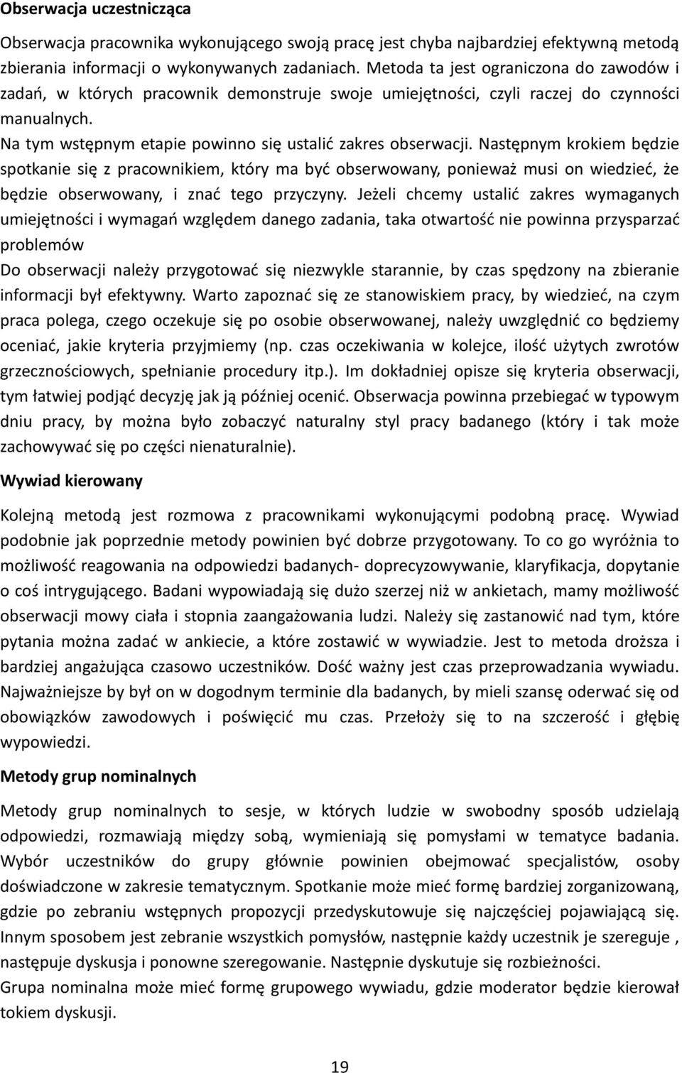 Następnym krokiem będzie spotkanie się z pracownikiem, który ma być obserwowany, ponieważ musi on wiedzieć, że będzie obserwowany, i znać tego przyczyny.