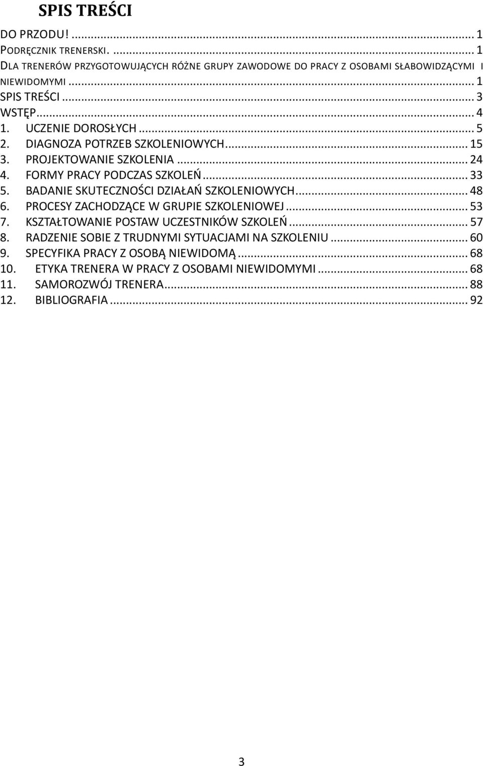 BADANIE SKUTECZNOŚCI DZIAŁAŃ SZKOLENIOWYCH... 48 6. PROCESY ZACHODZĄCE W GRUPIE SZKOLENIOWEJ... 53 7. KSZTAŁTOWANIE POSTAW UCZESTNIKÓW SZKOLEŃ... 57 8.