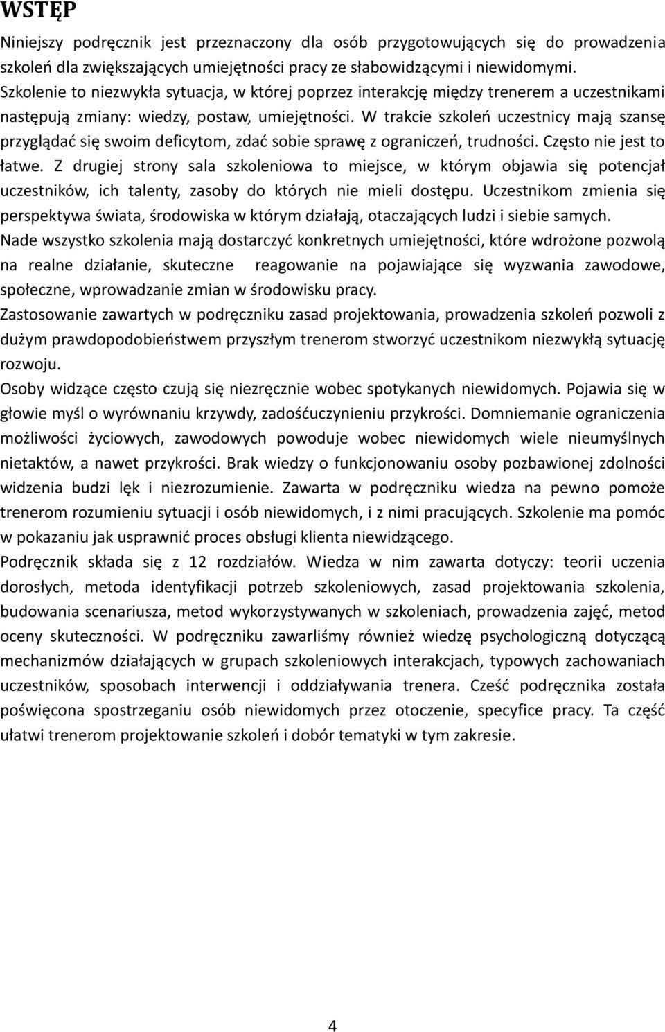 W trakcie szkoleń uczestnicy mają szansę przyglądać się swoim deficytom, zdać sobie sprawę z ograniczeń, trudności. Często nie jest to łatwe.