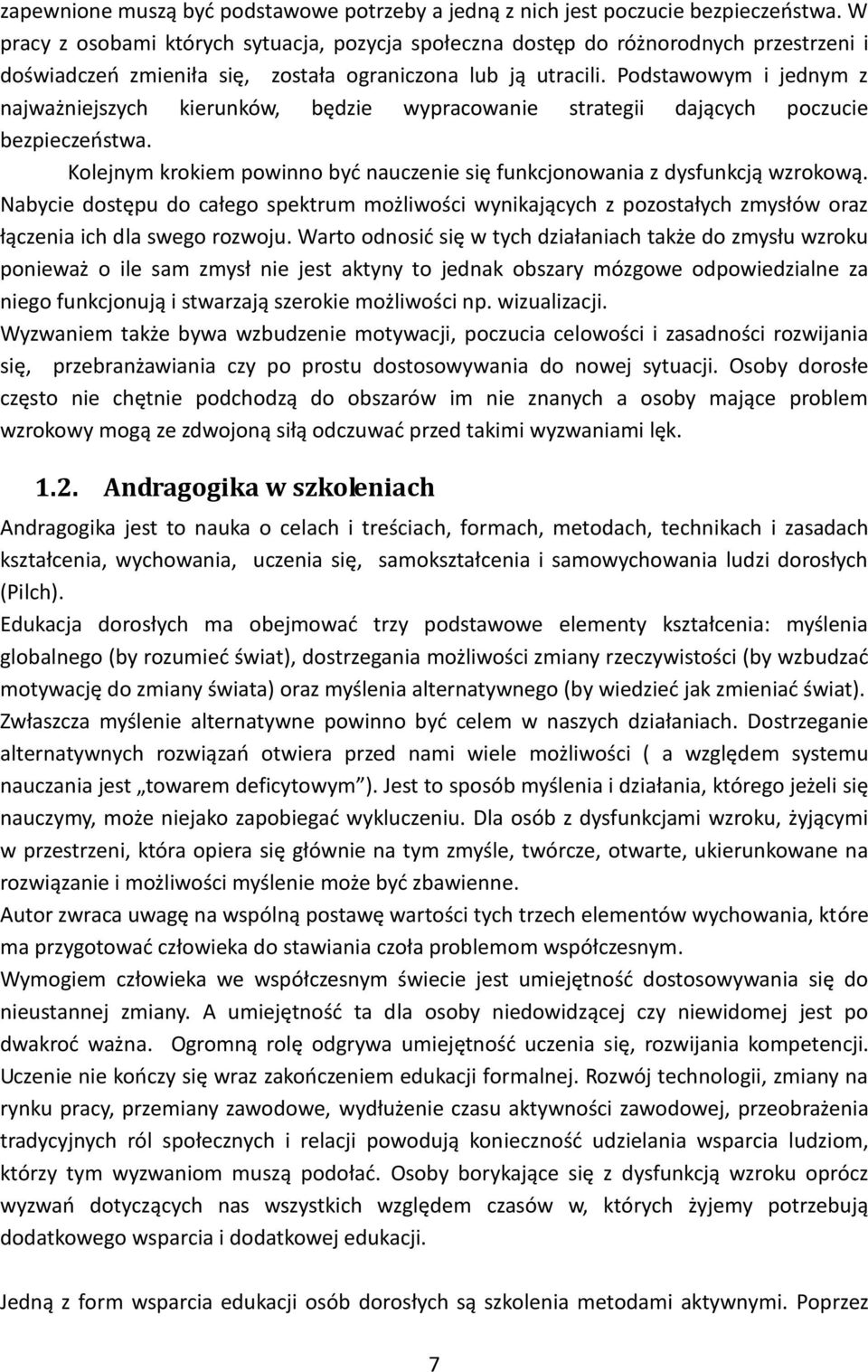 Podstawowym i jednym z najważniejszych kierunków, będzie wypracowanie strategii dających poczucie bezpieczeństwa. Kolejnym krokiem powinno być nauczenie się funkcjonowania z dysfunkcją wzrokową.