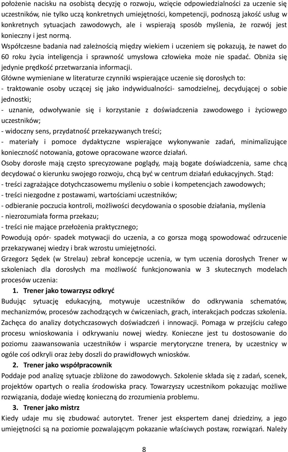 Współczesne badania nad zależnością między wiekiem i uczeniem się pokazują, że nawet do 60 roku życia inteligencja i sprawność umysłowa człowieka może nie spadać.