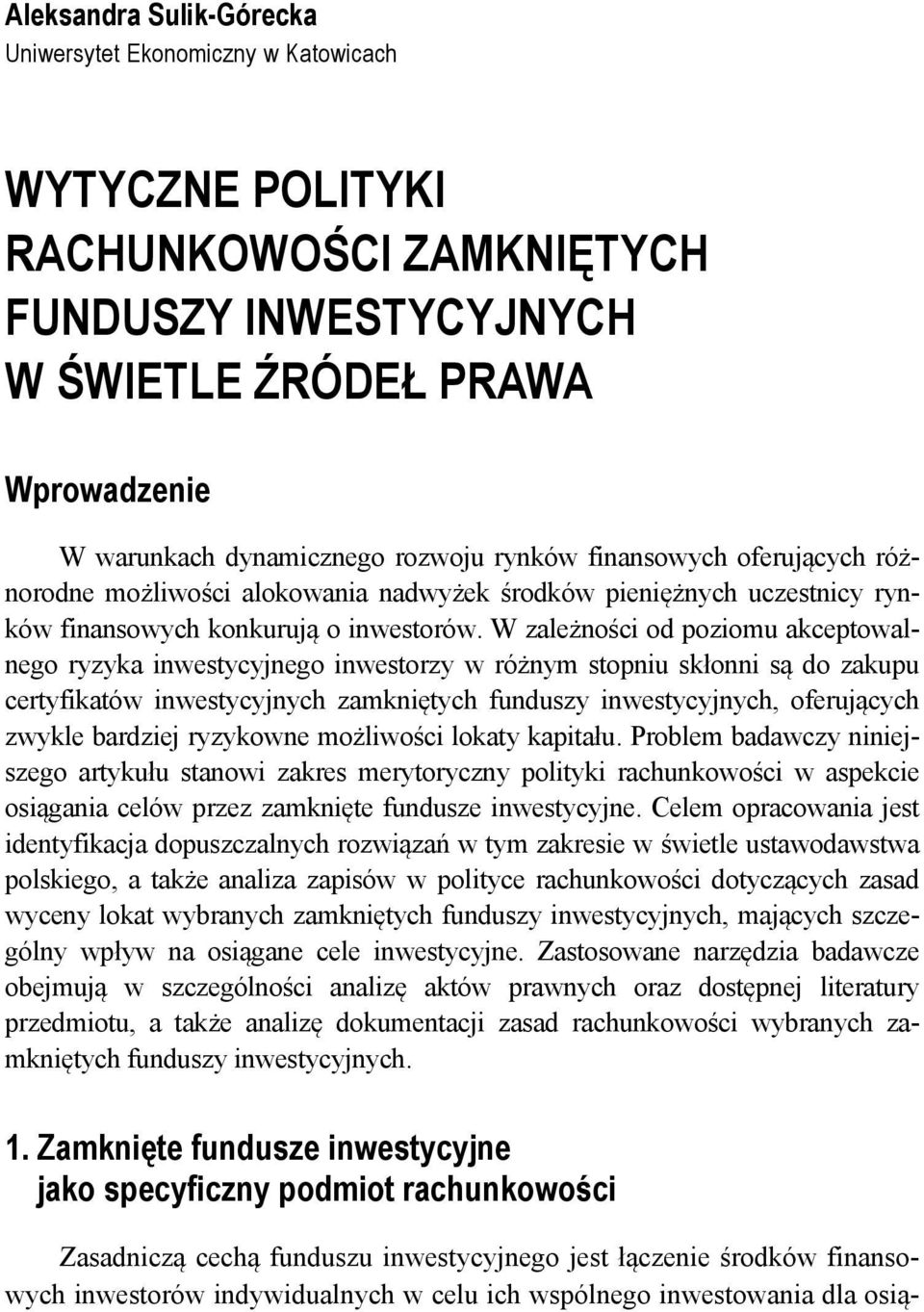 W zależności od poziomu akceptowalnego ryzyka inwestycyjnego inwestorzy w różnym stopniu skłonni są do zakupu certyfikatów inwestycyjnych zamkniętych funduszy inwestycyjnych, oferujących zwykle