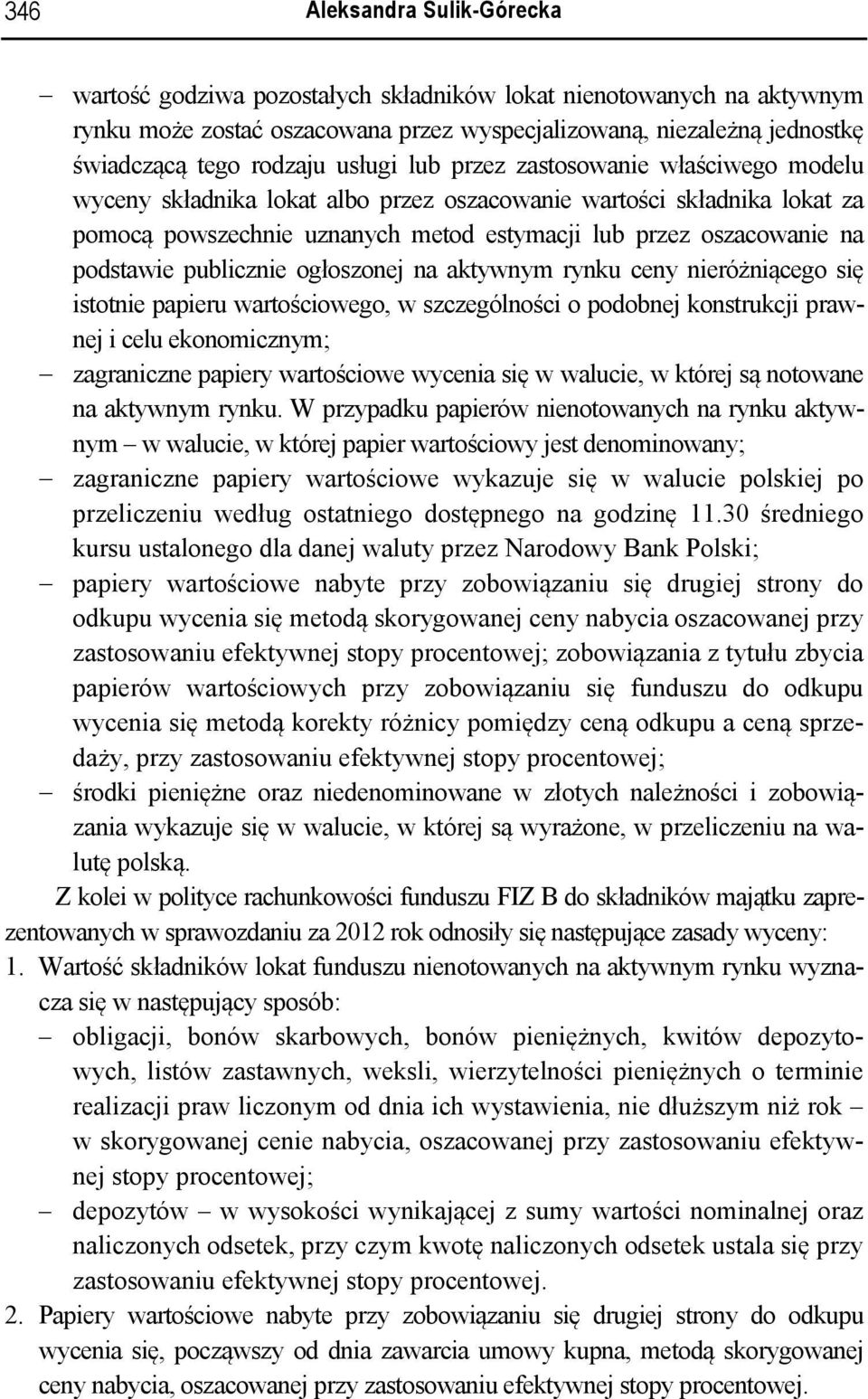 podstawie publicznie ogłoszonej na aktywnym rynku ceny nieróżniącego się istotnie papieru wartościowego, w szczególności o podobnej konstrukcji prawnej i celu ekonomicznym; zagraniczne papiery