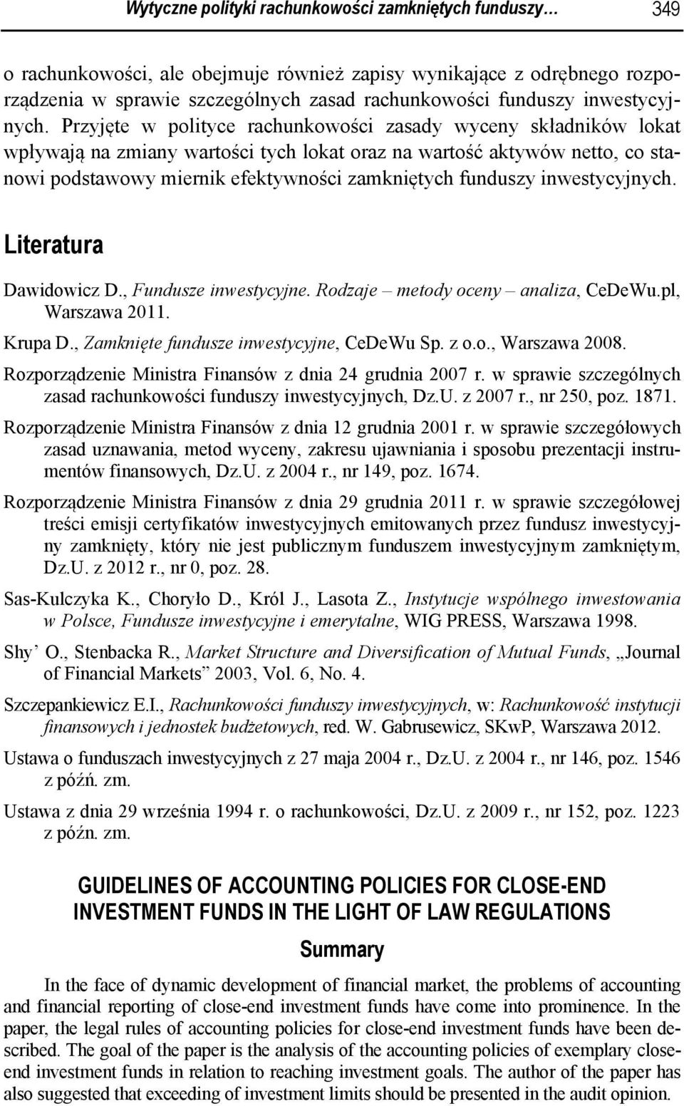 Przyjęte w polityce rachunkowości zasady wyceny składników lokat wpływają na zmiany wartości tych lokat oraz na wartość aktywów netto, co stanowi podstawowy miernik efektywności zamkniętych funduszy 