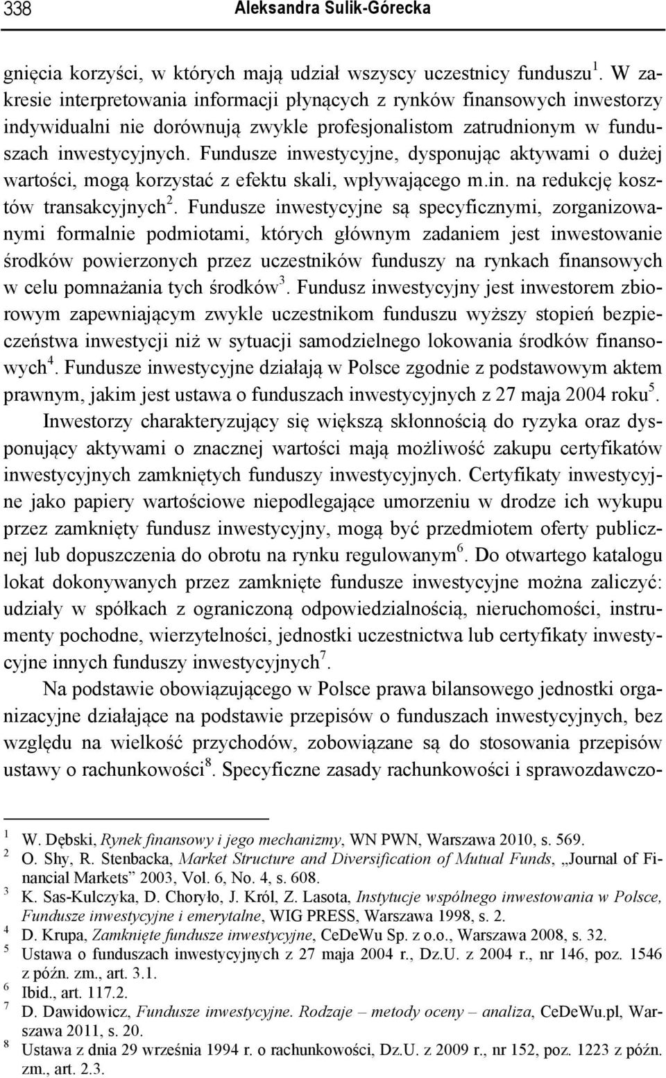 Fundusze inwestycyjne, dysponując aktywami o dużej wartości, mogą korzystać z efektu skali, wpływającego m.in. na redukcję kosztów transakcyjnych 2.