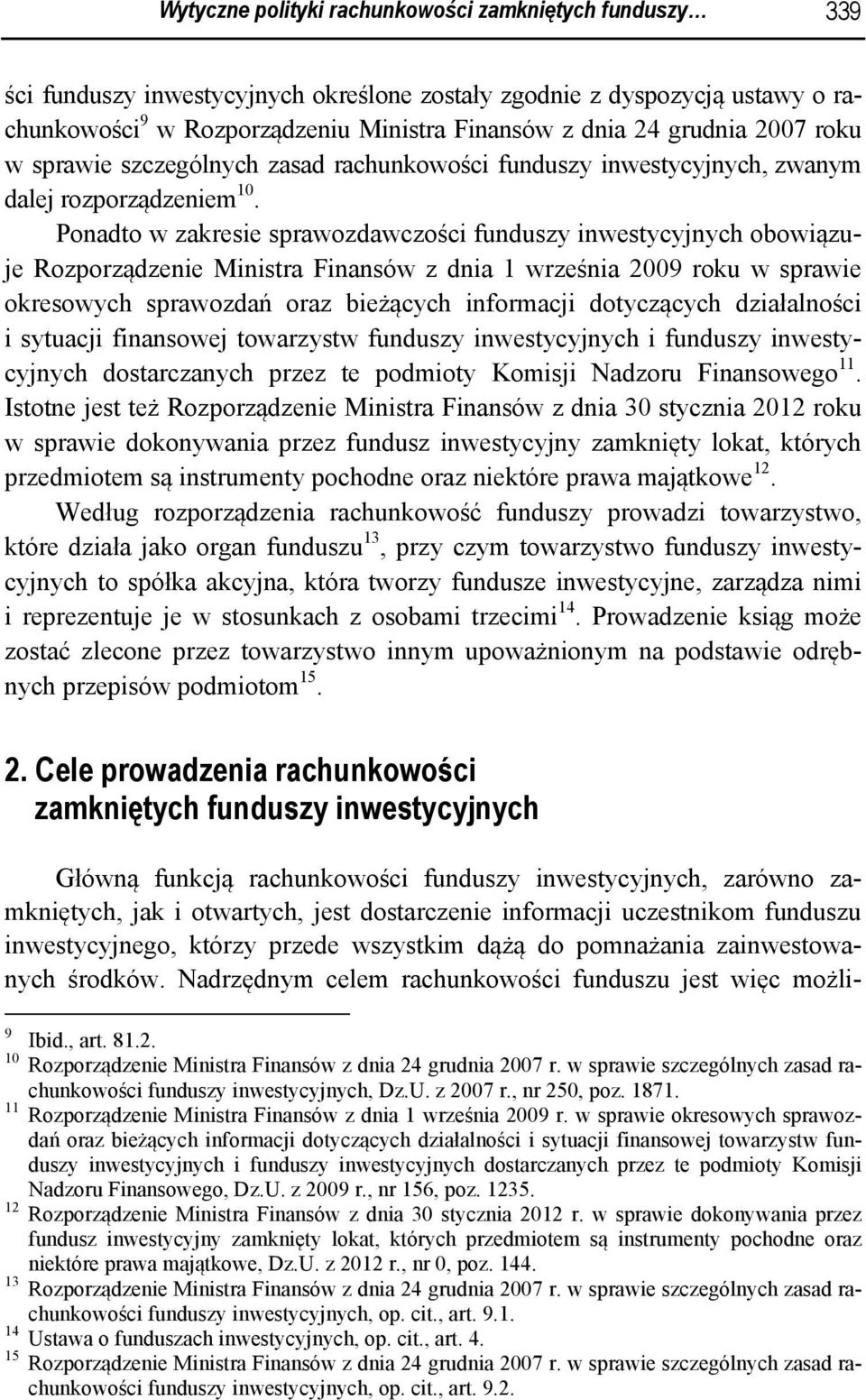 Ponadto w zakresie sprawozdawczości funduszy inwestycyjnych obowiązuje Rozporządzenie Ministra Finansów z dnia 1 września 2009 roku w sprawie okresowych sprawozdań oraz bieżących informacji