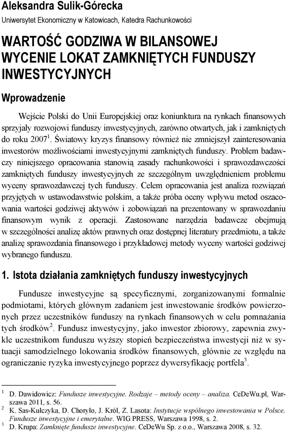 Światowy kryzys finansowy również nie zmniejszył zainteresowania inwestorów możliwościami inwestycyjnymi zamkniętych funduszy.