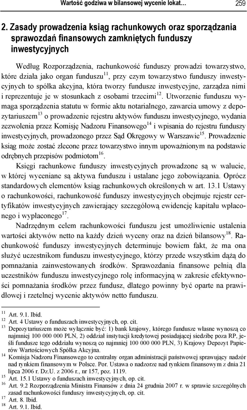 organ funduszu 11, przy czym towarzystwo funduszy inwestycyjnych to spółka akcyjna, która tworzy fundusze inwestycyjne, zarządza nimi i reprezentuje je w stosunkach z osobami trzecimi 12.