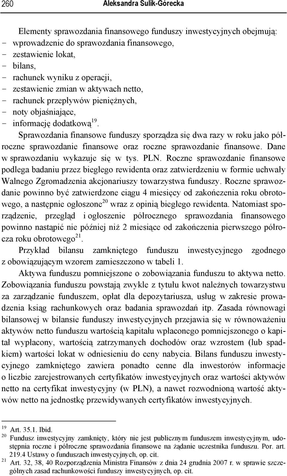 Sprawozdania finansowe funduszy sporządza się dwa razy w roku jako półroczne sprawozdanie finansowe oraz roczne sprawozdanie finansowe. Dane w sprawozdaniu wykazuje się w tys. PLN.