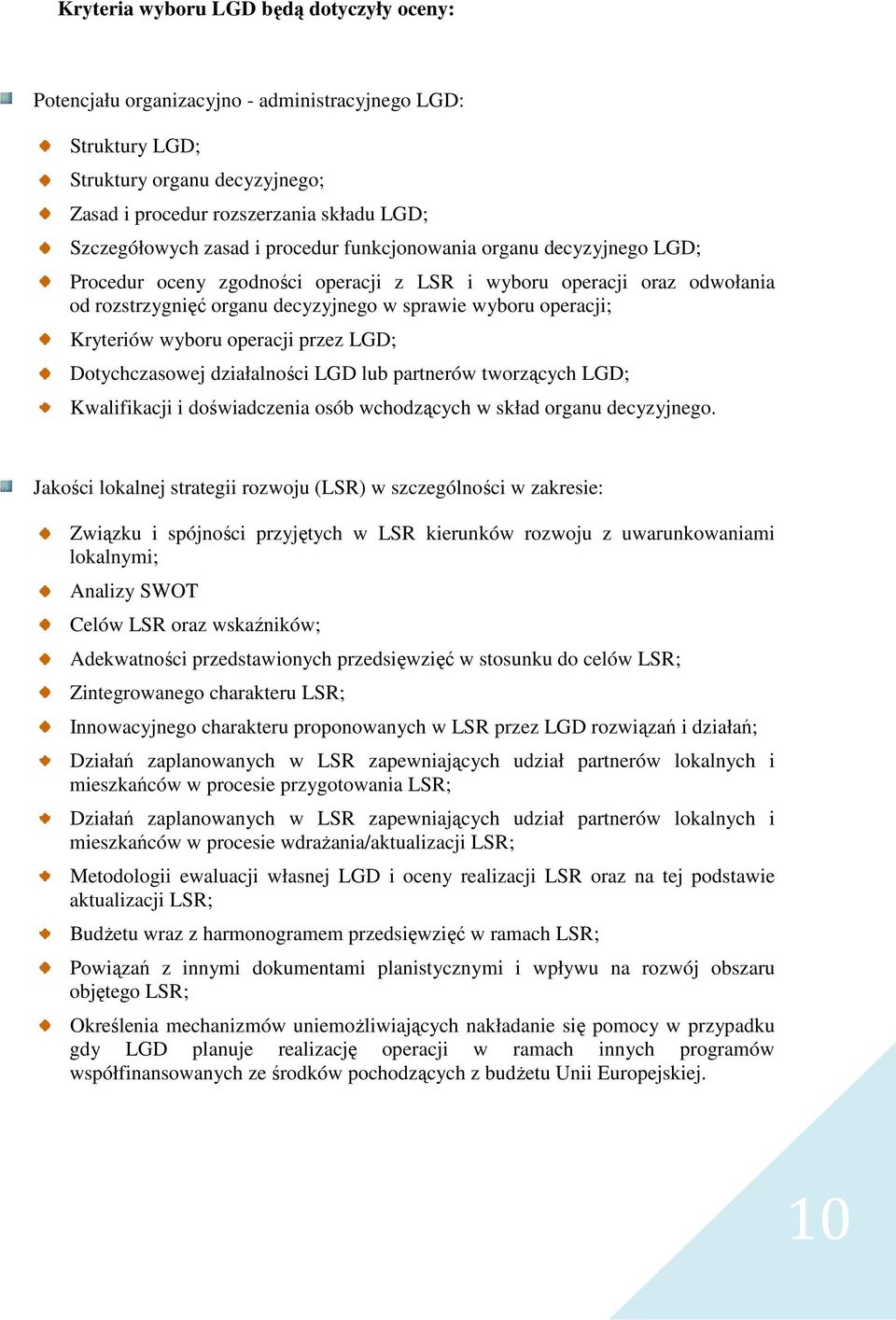wyboru operacji przez LGD; Dotychczasowej działalności LGD lub partnerów tworzących LGD; Kwalifikacji i doświadczenia osób wchodzących w skład organu decyzyjnego.