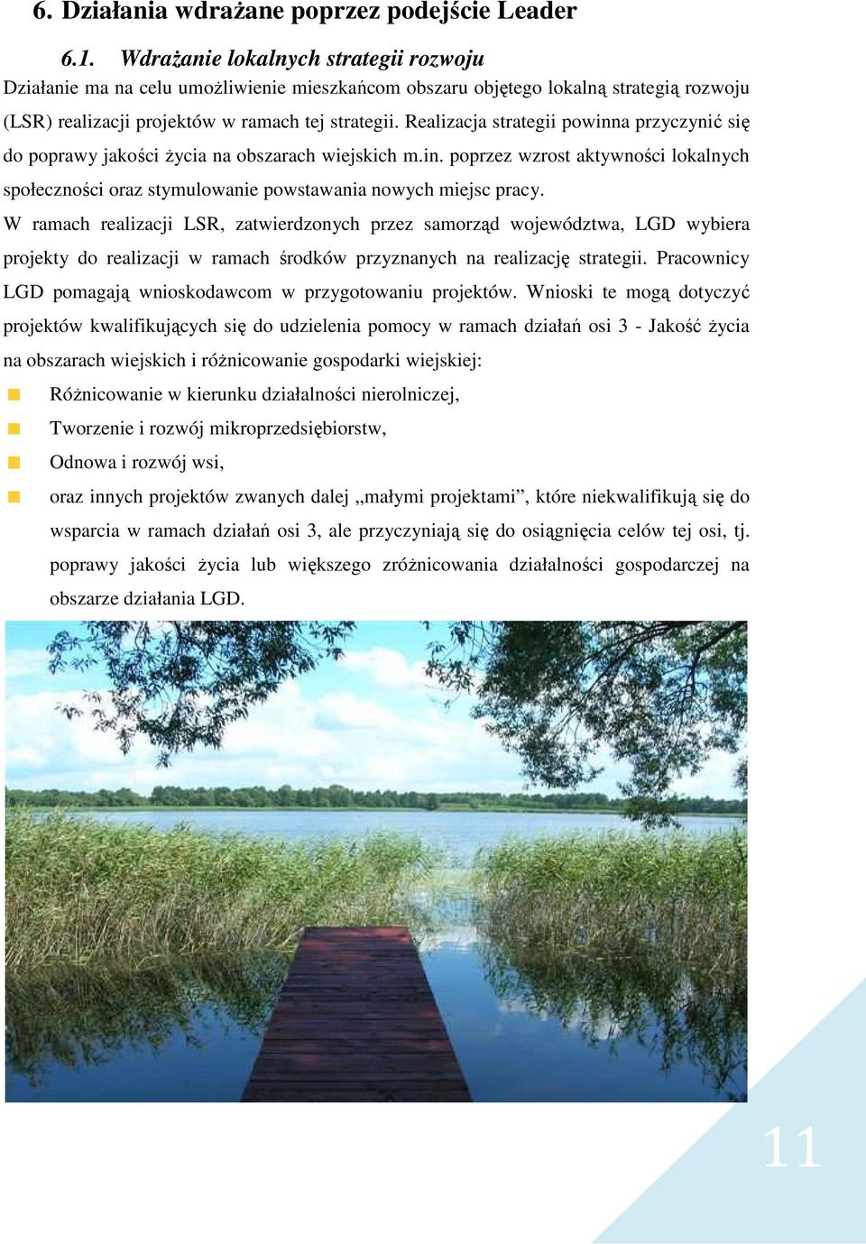 Realizacja strategii powinna przyczynić się do poprawy jakości Ŝycia na obszarach wiejskich m.in. poprzez wzrost aktywności lokalnych społeczności oraz stymulowanie powstawania nowych miejsc pracy.