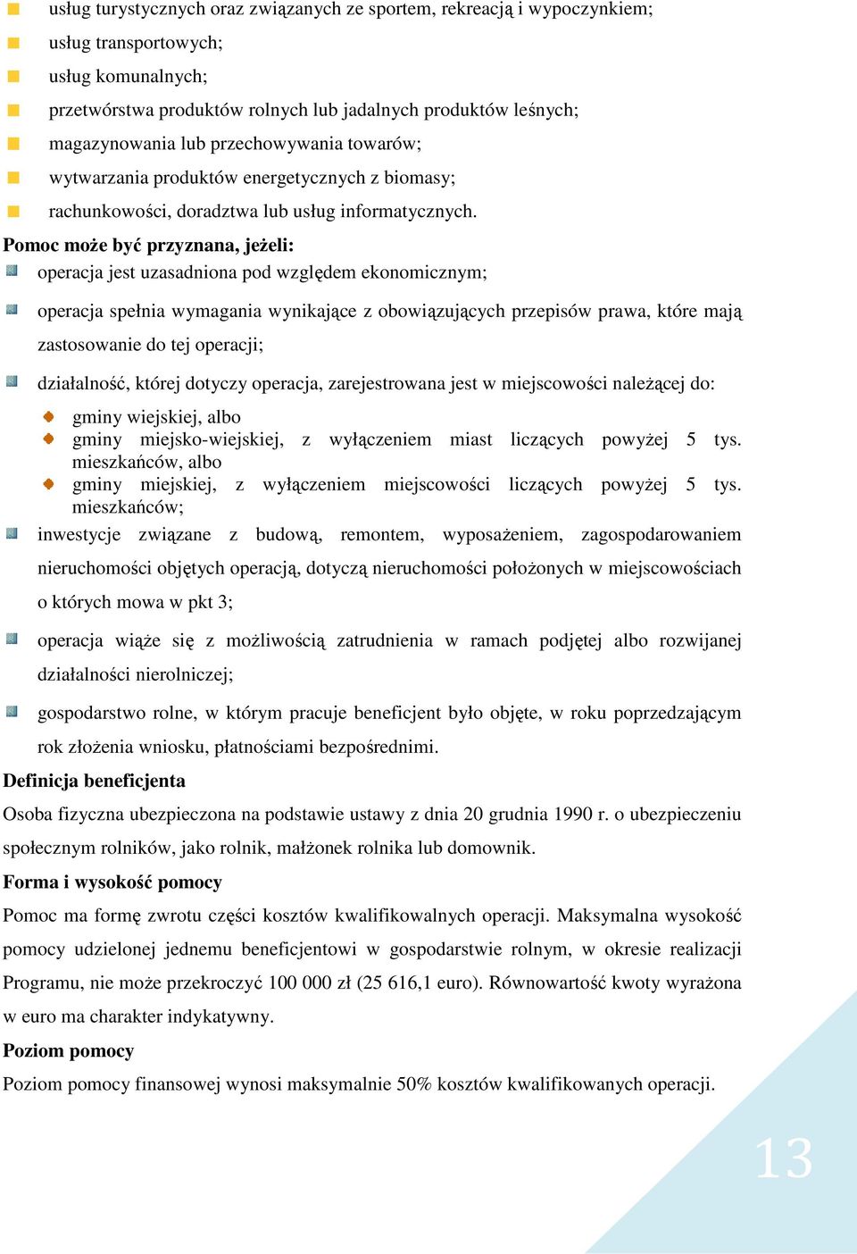 Pomoc moŝe być przyznana, jeŝeli: operacja jest uzasadniona pod względem ekonomicznym; operacja spełnia wymagania wynikające z obowiązujących przepisów prawa, które mają zastosowanie do tej operacji;