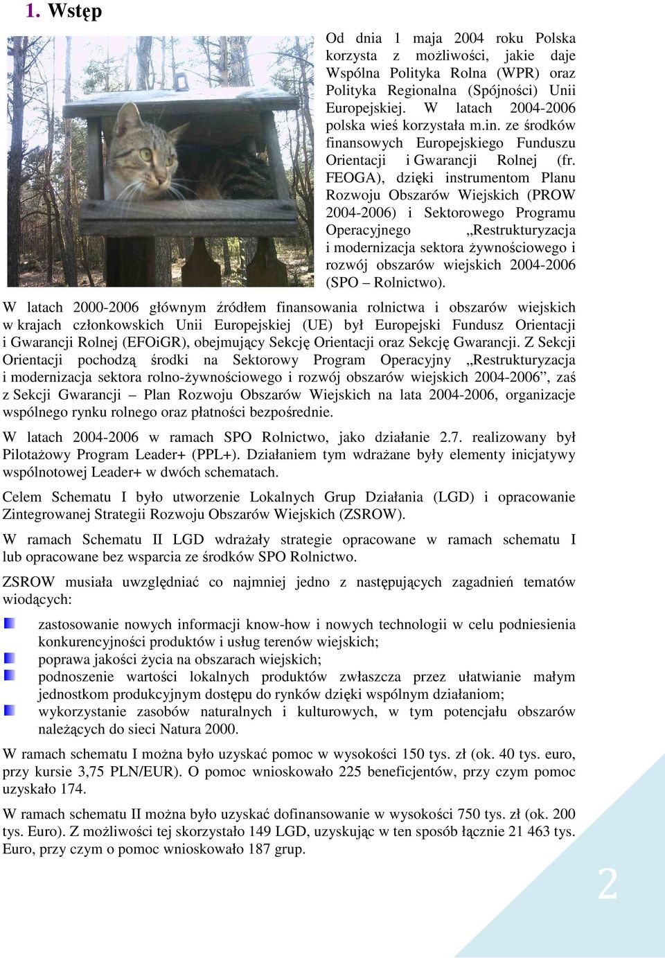 FEOGA), dzięki instrumentom Planu Rozwoju Obszarów Wiejskich (PROW 2004-2006) i Sektorowego Programu Operacyjnego Restrukturyzacja i modernizacja sektora Ŝywnościowego i rozwój obszarów wiejskich