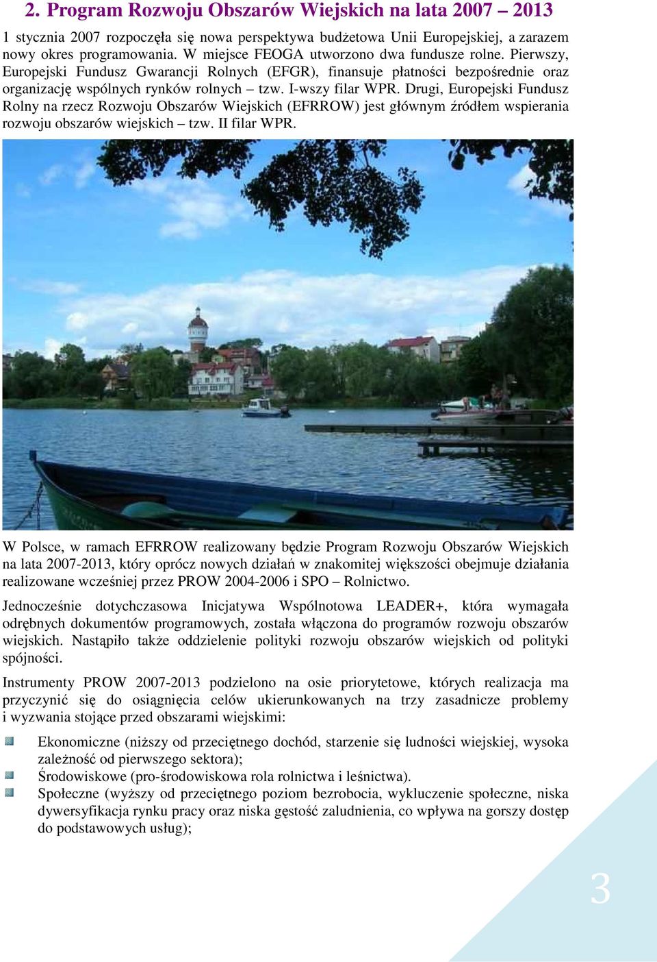 Drugi, Europejski Fundusz Rolny na rzecz Rozwoju Obszarów Wiejskich (EFRROW) jest głównym źródłem wspierania rozwoju obszarów wiejskich tzw. II filar WPR.