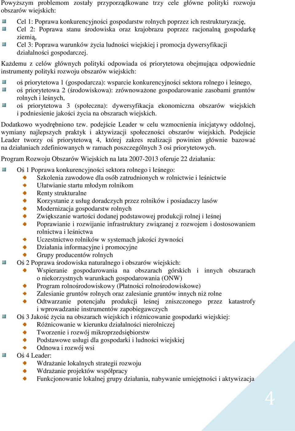 KaŜdemu z celów głównych polityki odpowiada oś priorytetowa obejmująca odpowiednie instrumenty polityki rozwoju obszarów wiejskich: oś priorytetowa 1 (gospodarcza): wsparcie konkurencyjności sektora