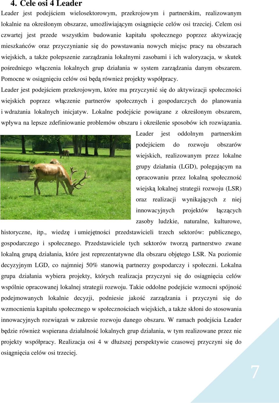 polepszenie zarządzania lokalnymi zasobami i ich waloryzacja, w skutek pośredniego włączenia lokalnych grup działania w system zarządzania danym obszarem.