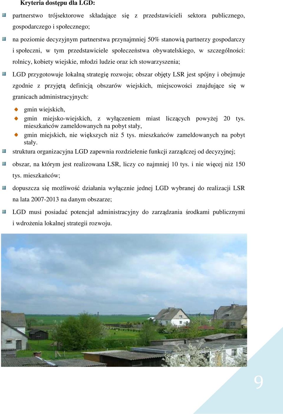 strategię rozwoju; obszar objęty LSR jest spójny i obejmuje zgodnie z przyjętą definicją obszarów wiejskich, miejscowości znajdujące się w granicach administracyjnych: gmin wiejskich, gmin