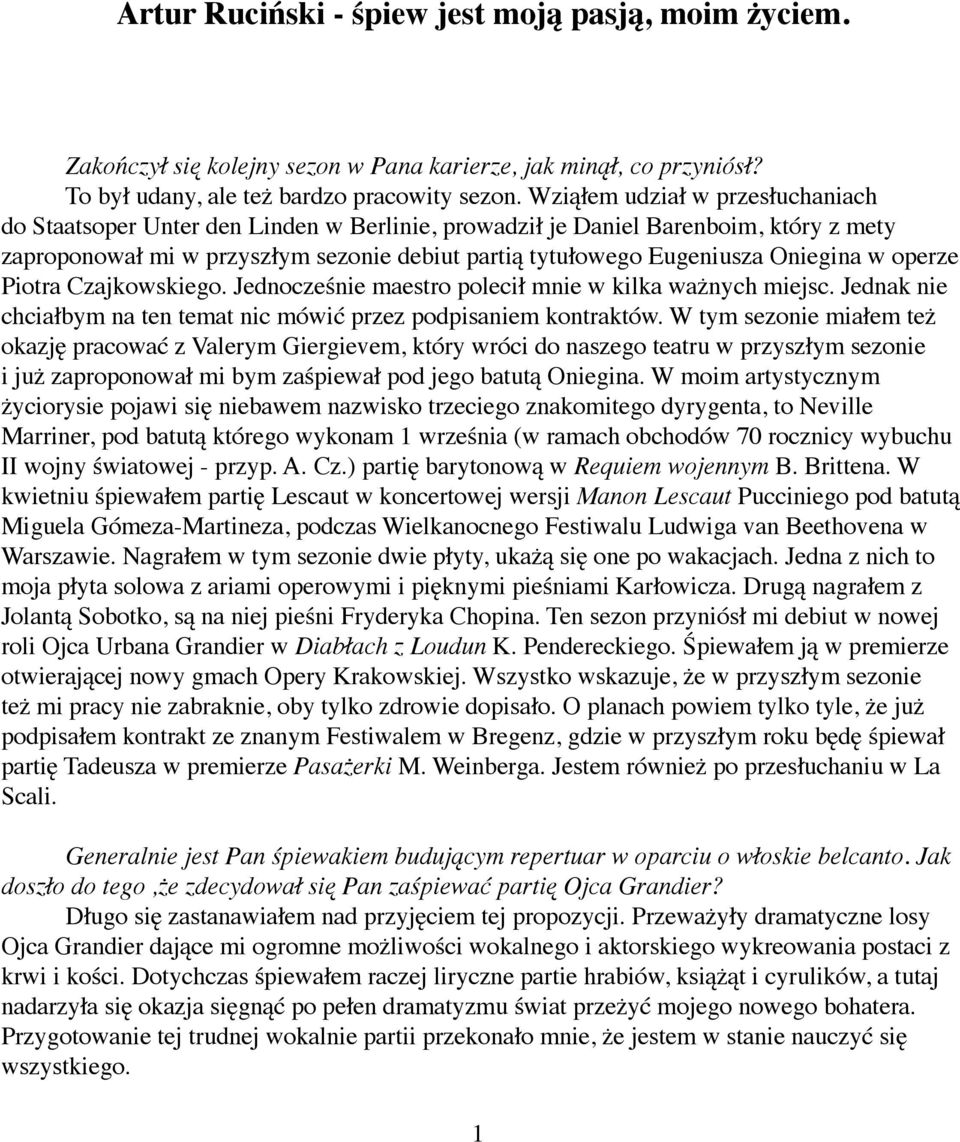 Oniegina w operze Piotra Czajkowskiego. Jednocześnie maestro polecił mnie w kilka ważnych miejsc. Jednak nie chciałbym na ten temat nic mówić przez podpisaniem kontraktów.