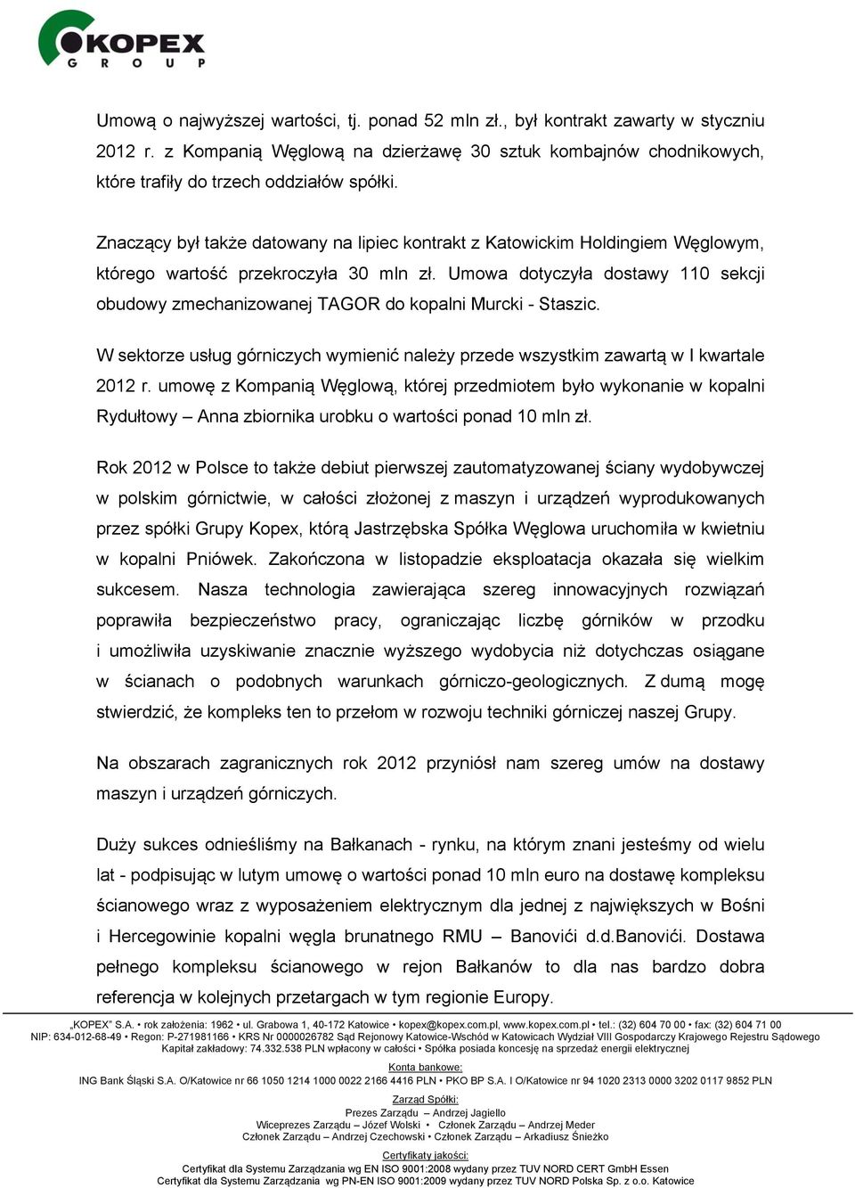 Umowa dotyczyła dostawy 110 sekcji obudowy zmechanizowanej TAGOR do kopalni Murcki - Staszic. W sektorze usług górniczych wymienić należy przede wszystkim zawartą w I kwartale 2012 r.