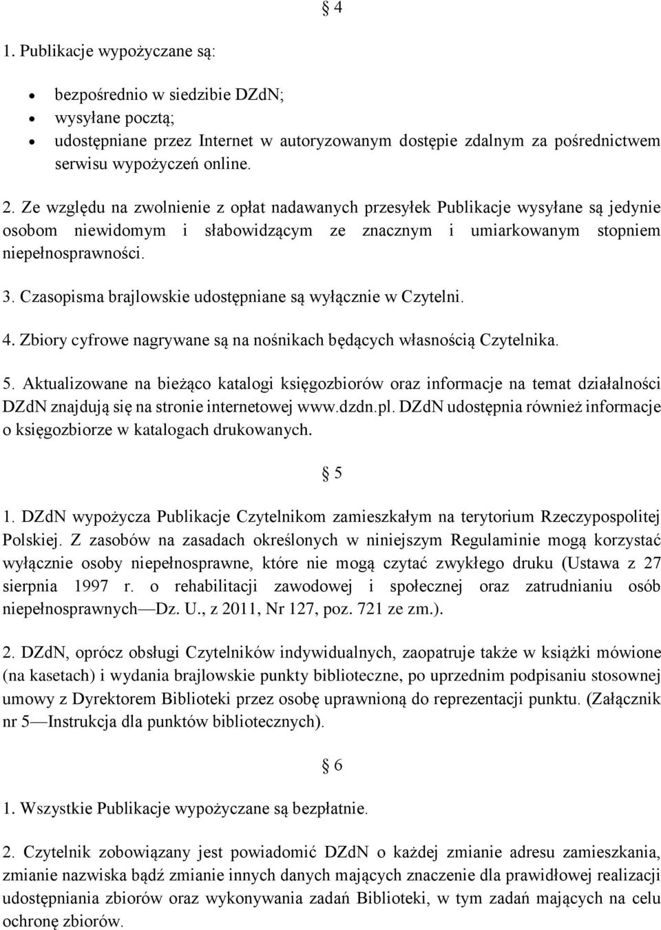 Czasopisma brajlowskie udostępniane są wyłącznie w Czytelni. 4. Zbiory cyfrowe nagrywane są na nośnikach będących własnością Czytelnika. 5.