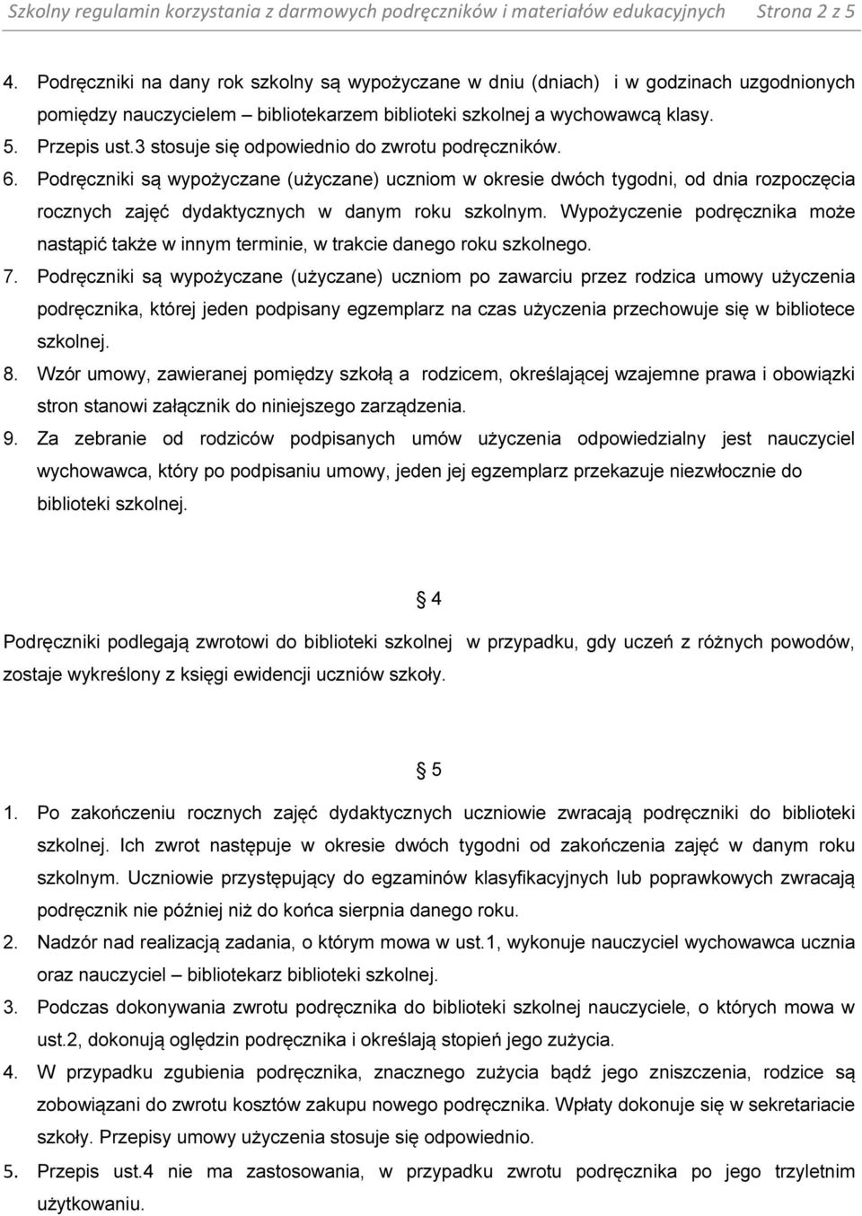 3 stosuje się odpowiednio do zwrotu podręczników. 6. Podręczniki są wypożyczane (użyczane) uczniom w okresie dwóch tygodni, od dnia rozpoczęcia rocznych zajęć dydaktycznych w danym roku szkolnym.