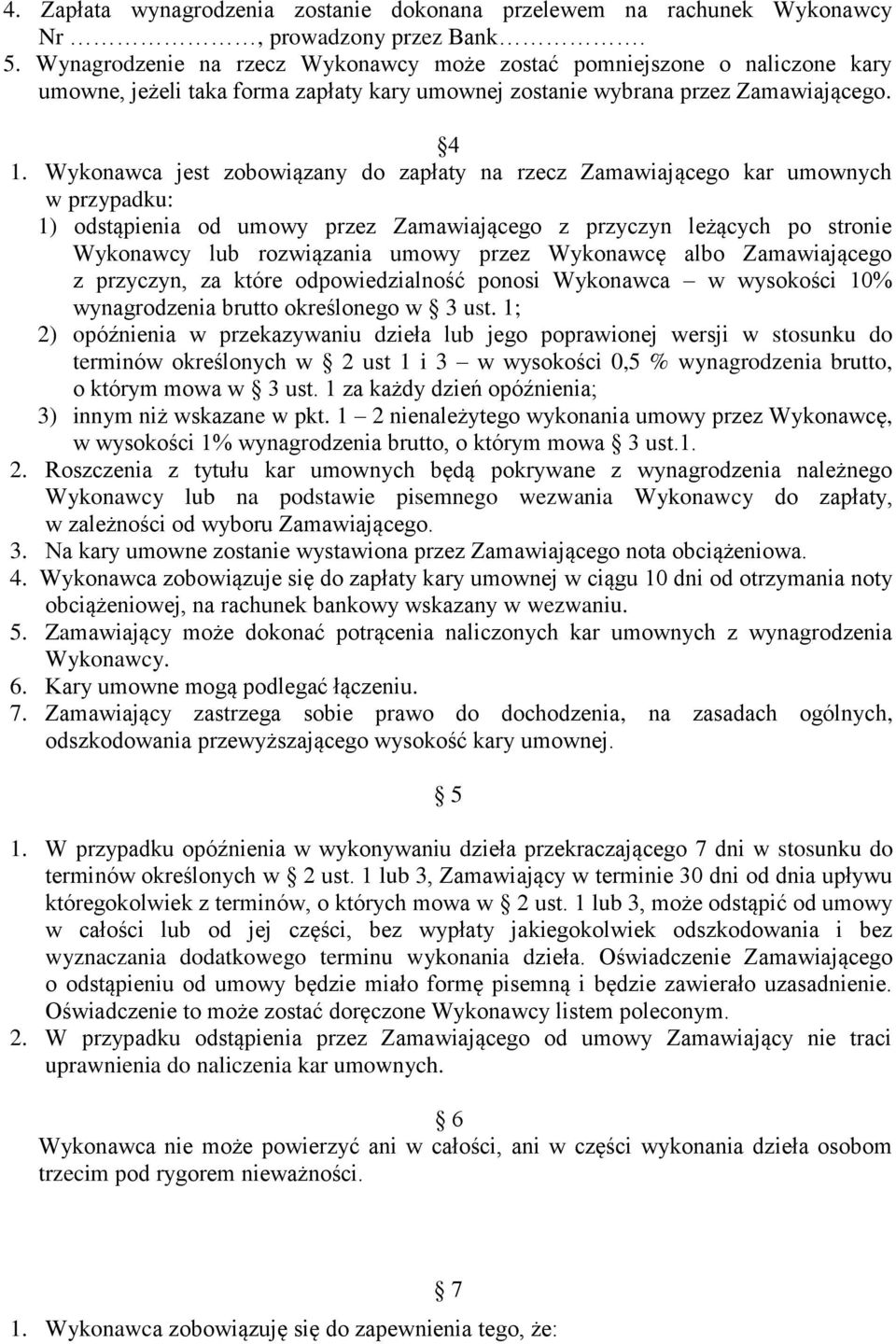 Wykonawca jest zobowiązany do zapłaty na rzecz Zamawiającego kar umownych w przypadku: 1) odstąpienia od umowy przez Zamawiającego z przyczyn leżących po stronie Wykonawcy lub rozwiązania umowy przez