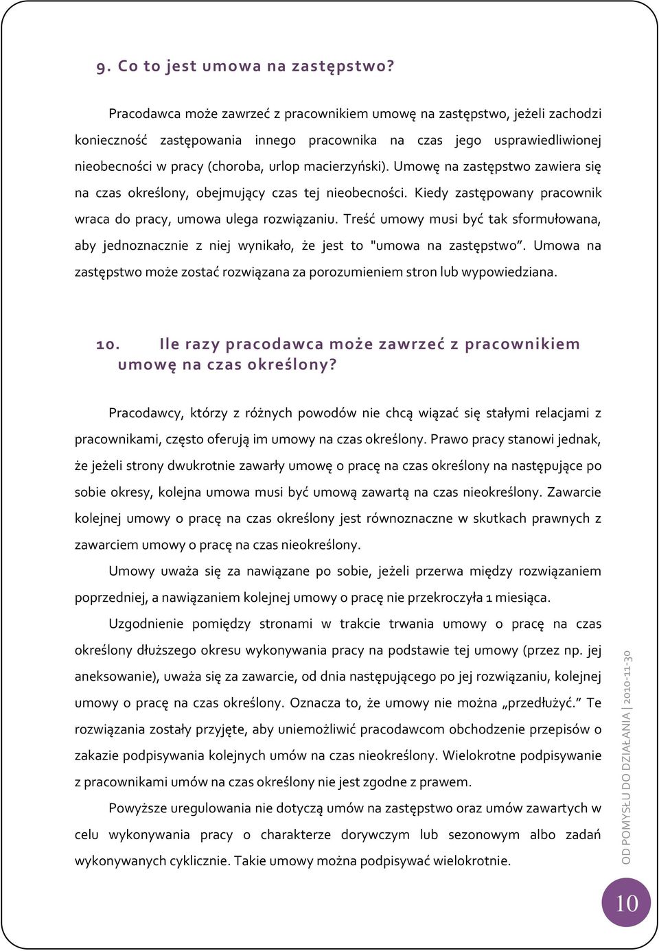 macierzyński). Umowę na zastępstwo zawiera się na czas określony, obejmujący czas tej nieobecności. Kiedy zastępowany pracownik wraca do pracy, umowa ulega rozwiązaniu.