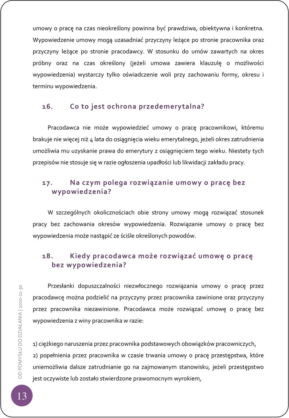 W stosunku do umów zawartych na okres próbny oraz na czas określony (jeżeli umowa zawiera klauzulę o możliwości wypowiedzenia) wystarczy tylko oświadczenie woli przy zachowaniu formy, okresu i