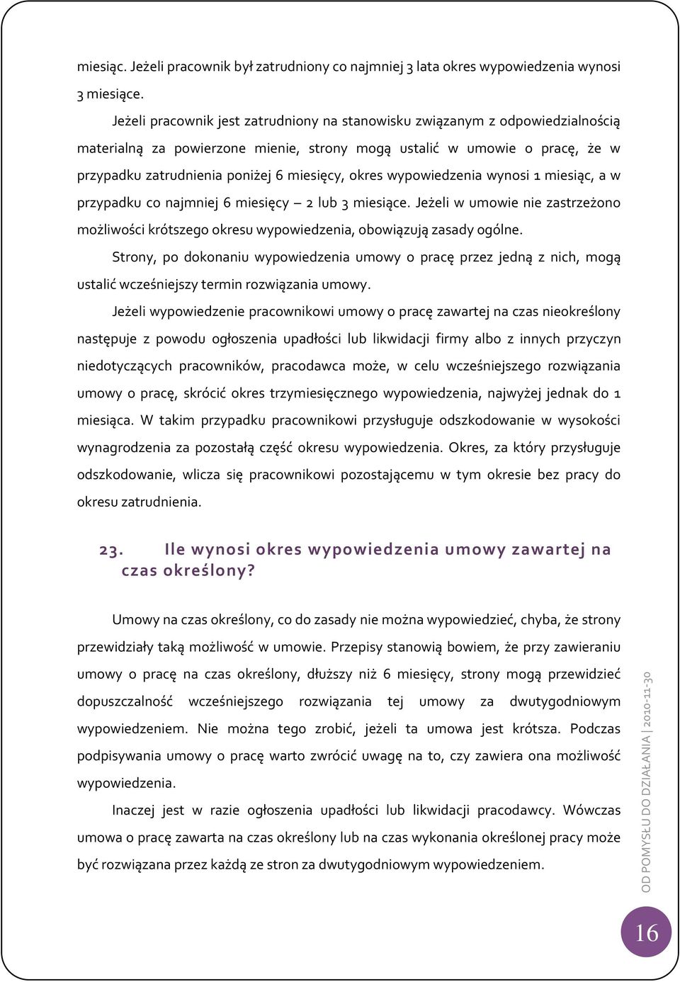 okres wypowiedzenia wynosi 1 miesiąc, a w przypadku co najmniej 6 miesięcy 2 lub 3 miesiące. Jeżeli w umowie nie zastrzeżono możliwości krótszego okresu wypowiedzenia, obowiązują zasady ogólne.